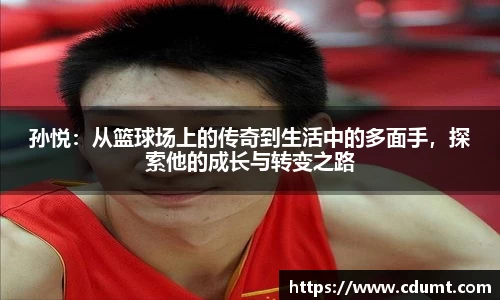 孙悦：从篮球场上的传奇到生活中的多面手，探索他的成长与转变之路
