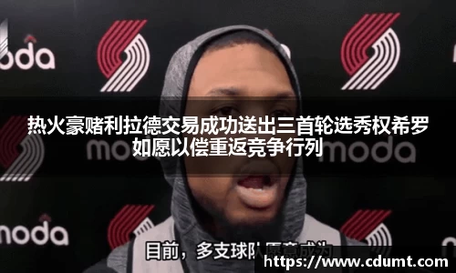 热火豪赌利拉德交易成功送出三首轮选秀权希罗如愿以偿重返竞争行列